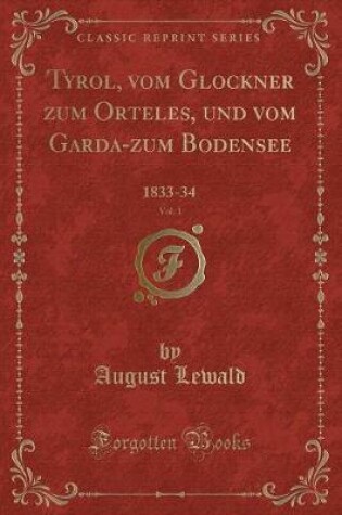 Cover of Tyrol, Vom Glockner Zum Orteles, Und Vom Garda-Zum Bodensee, Vol. 1