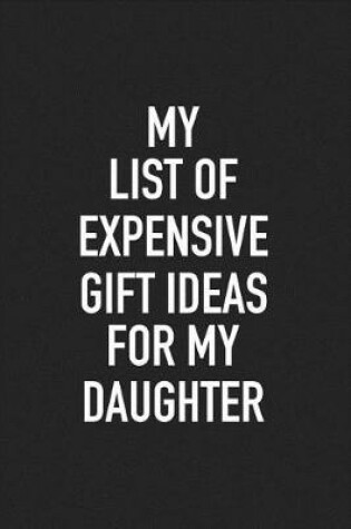 Cover of My List of Expensive Gift Ideas for My Daughter