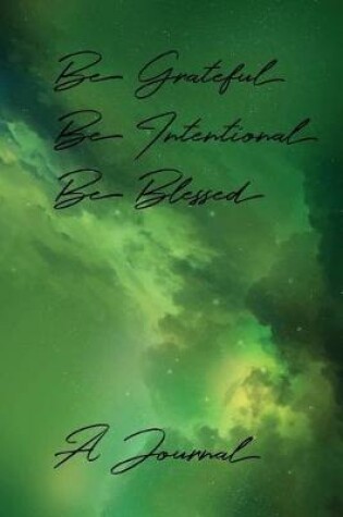 Cover of Be Grateful Be Intentional Be Blessed A Journal