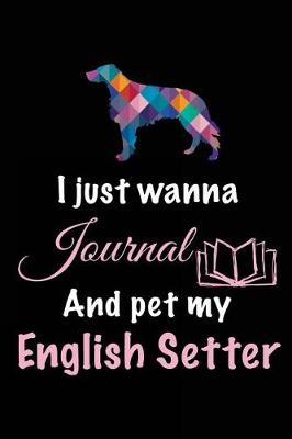 Book cover for I Just Wanna Journal And Pet My English Setter