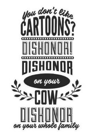 Cover of You Don't Like Cartoons? Dishonor! Dishonor On Your Cow Dishonor On Your Whole Family