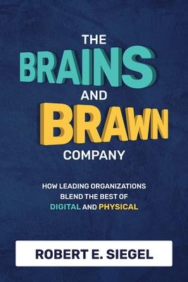 Book cover for The Brains and Brawn Company: How Leading Organizations Blend the Best of Digital and Physical