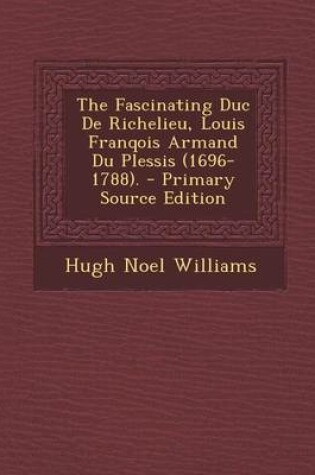 Cover of The Fascinating Duc de Richelieu, Louis Franqois Armand Du Plessis (1696-1788).