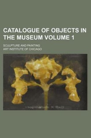 Cover of Catalogue of Objects in the Museum Volume 1; Sculpture and Painting