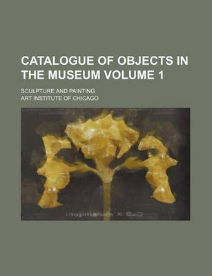 Book cover for Catalogue of Objects in the Museum Volume 1; Sculpture and Painting