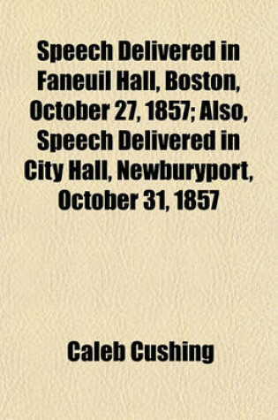 Cover of Speech Delivered in Faneuil Hall, Boston, October 27, 1857; Also, Speech Delivered in City Hall, Newburyport, October 31, 1857