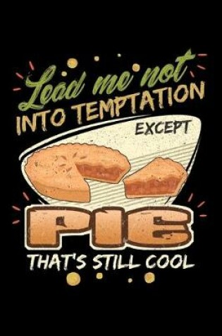 Cover of Lead Me Not Into Temptation Except Pie That's Still Cool