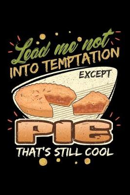 Book cover for Lead Me Not Into Temptation Except Pie That's Still Cool