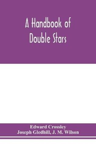 Cover of A handbook of double stars, with a catalogue of twelve hundred double stars and extensive lists of measures. With additional notes bringing the measures up to 1879