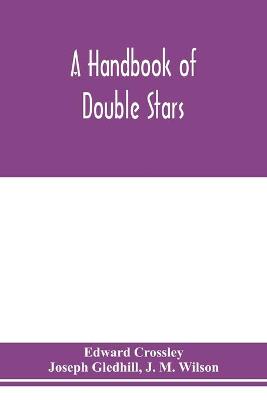 Book cover for A handbook of double stars, with a catalogue of twelve hundred double stars and extensive lists of measures. With additional notes bringing the measures up to 1879