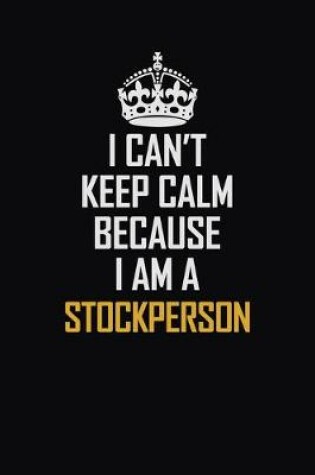 Cover of I Can't Keep Calm Because I Am A Stockperson