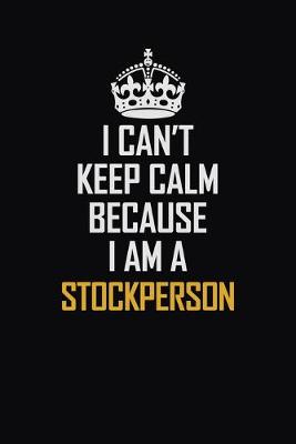 Book cover for I Can't Keep Calm Because I Am A Stockperson