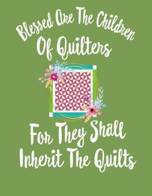 Book cover for Blessed Are the Children of Quilters for They Shall Inherit the Quilts