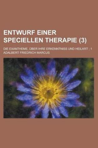 Cover of Entwurf Einer Speciellen Therapie; Die Exantheme, Uber Ihre Erkenntniss Und Heilart; 1 (3)