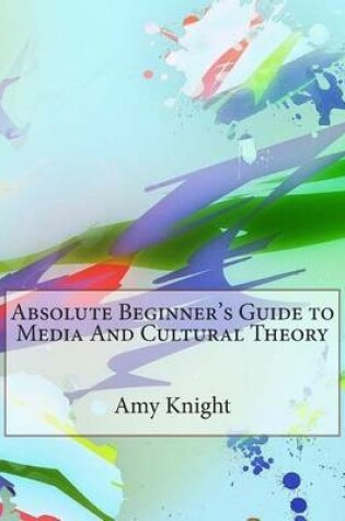 Cover of Absolute Beginner's Guide to Media and Cultural Theory