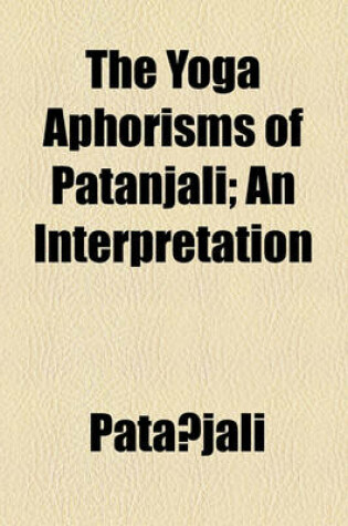 Cover of The Yoga Aphorisms of Patanjali; An Interpretation