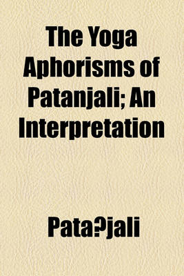 Book cover for The Yoga Aphorisms of Patanjali; An Interpretation