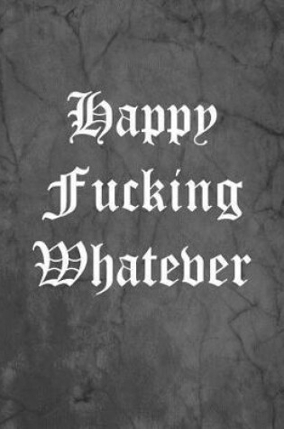 Cover of Happy Fucking Whatever