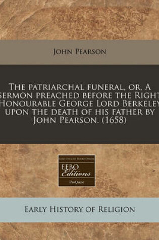 Cover of The Patriarchal Funeral, Or, a Sermon Preached Before the Right Honourable George Lord Berkeley Upon the Death of His Father by John Pearson. (1658)