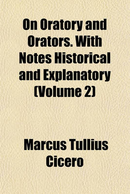 Book cover for On Oratory and Orators. with Notes Historical and Explanatory (Volume 2)