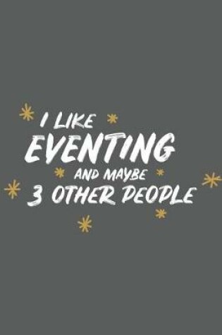 Cover of I Like Eventing and Maybe 3 Other People