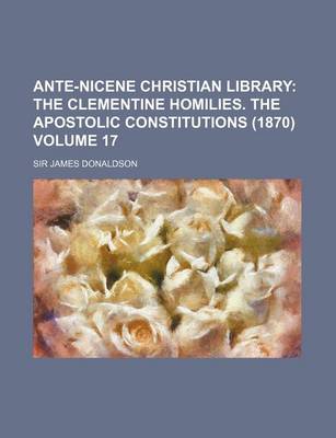 Book cover for Ante-Nicene Christian Library Volume 17; The Clementine Homilies. the Apostolic Constitutions (1870)