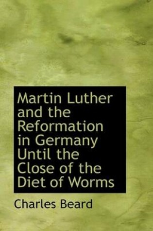 Cover of Martin Luther and the Reformation in Germany Until the Close of the Diet of Worms