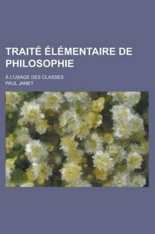 Cover of Traite Elementaire de Philosophie; A L'Usage Des Classes