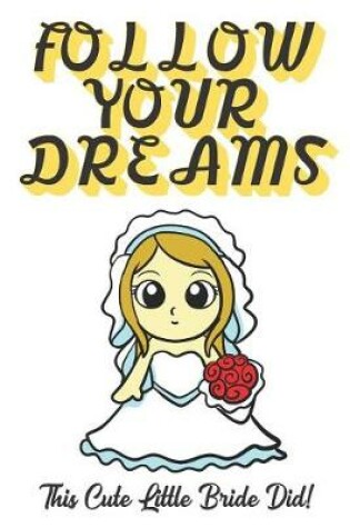 Cover of Follow Your Dreams. This Cute Little Bride Did!