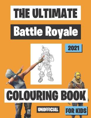 Book cover for The Ultimate Battle Royale Colouring Book For Kids