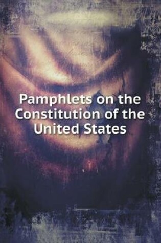 Cover of Pamphlets on the Constitution of the United States