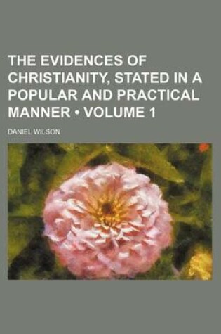 Cover of The Evidences of Christianity, Stated in a Popular and Practical Manner (Volume 1)