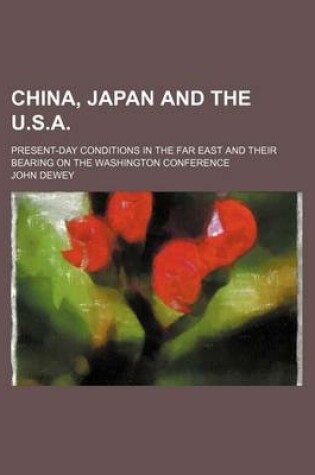 Cover of China, Japan and the U.S.A; Present-Day Conditions in the Far East and Their Bearing on the Washington Conference