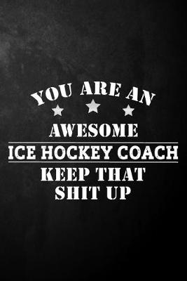 Book cover for You Are An Awesome Ice Hockey Coach Keep That Shit Up