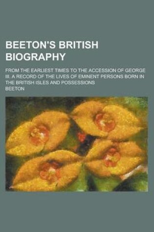 Cover of Beeton's British Biography; From the Earliest Times to the Accession of George III. a Record of the Lives of Eminent Persons Born in the British Isles