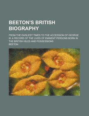 Book cover for Beeton's British Biography; From the Earliest Times to the Accession of George III. a Record of the Lives of Eminent Persons Born in the British Isles