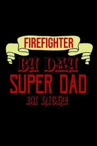 Cover of Firefighter by day, super dad by night