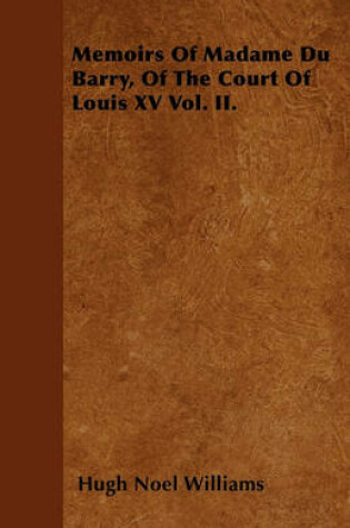 Cover of Memoirs Of Madame Du Barry, Of The Court Of Louis XV Vol. II.