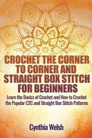 Cover of Crochet the Corner to Corner and Straight Box Stitch for Beginners