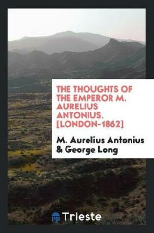Cover of The Thoughts of the Emperor M. Aurelius Antonius