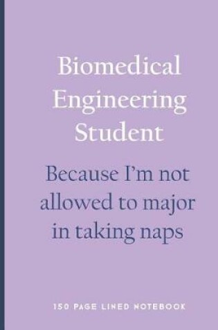 Cover of Biomedical Engineering Student - Because I'm Not Allowed to Major in Taking Naps