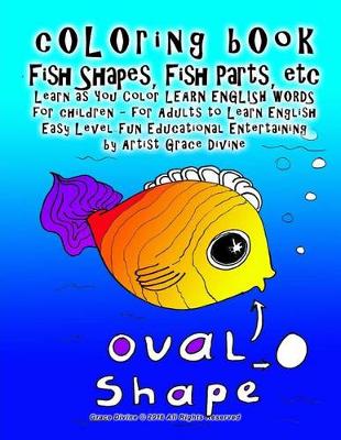 Book cover for cOLOring bOok Fish Shapes, Fish Parts, etc Learn as You Color LEARN ENGLISH WORDS for children - for Adults to Learn English Easy Level Fun Educational Entertaining by Artist Grace Divine