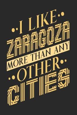 Book cover for I Like Zaragoza More Than Any Other Cities