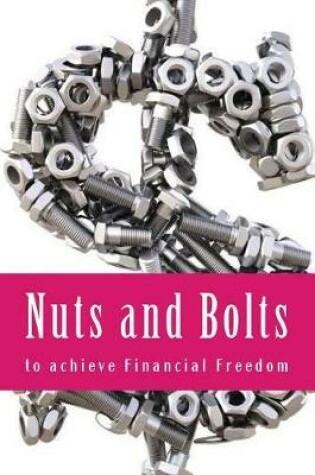 Cover of Nuts and Bolts to achieve Financial Freedom