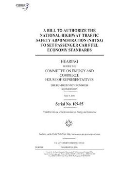 Book cover for A bill to authorize the National Highway Traffic Safety Administration (NHTSA) to set passenger car fuel economy standards