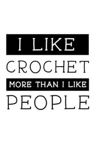 Cover of I Like Crochet More Than I Like People