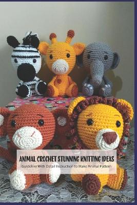 Book cover for Animal Crochet Stunning Knitting Ideas