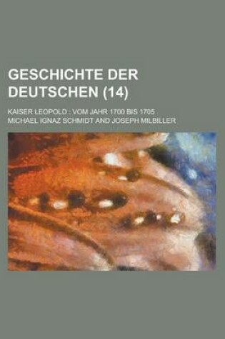 Cover of Geschichte Der Deutschen (14 ); Kaiser Leopold Vom Jahr 1700 Bis 1705