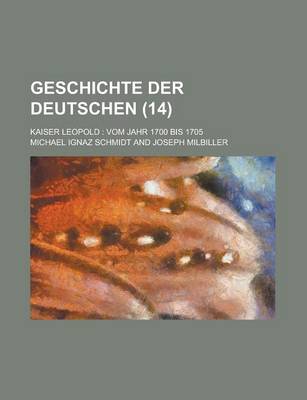 Book cover for Geschichte Der Deutschen (14 ); Kaiser Leopold Vom Jahr 1700 Bis 1705