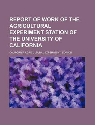 Book cover for Report of Work of the Agricultural Experiment Station of the University of California